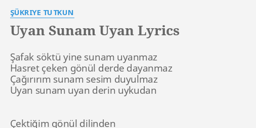 Uyan Sunam Uyan Lyrics By Sukriye Tutkun Safak Soktu Yine Sunam