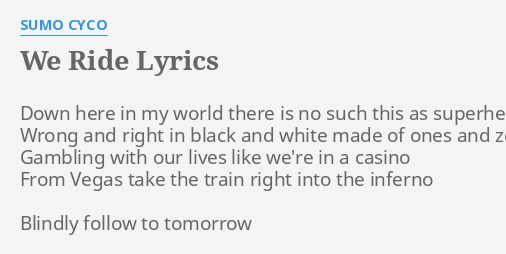 We Ride Lyrics By Sumo Cyco Down Here In My flashlyrics