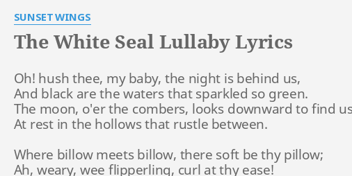 The White Seal Lullaby Lyrics By Sunset Wings Oh Hush Thee My The seal lullaby for band by eric whitacre. the white seal lullaby lyrics by