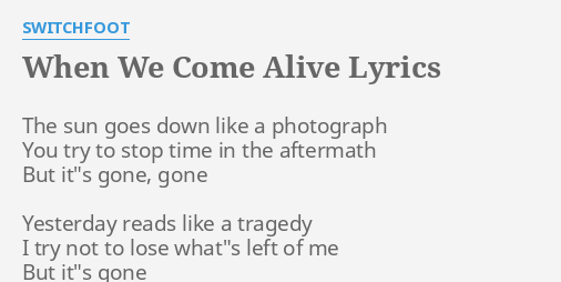 When We Come Alive Lyrics By Switchfoot The Sun Goes Down