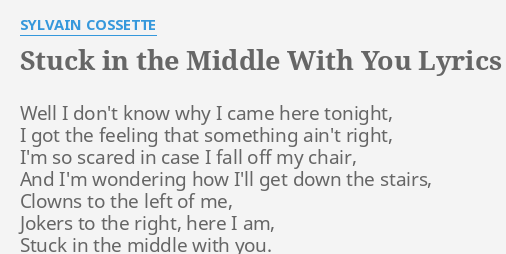 Stuck In The Middle With You Lyrics By Sylvain Cossette Well I Don T Know