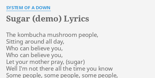 Sugar Demo Lyrics By System Of A Down The Kombucha