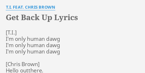 Get Back Up Lyrics By T I Feat Chris Brown I M Only Human Dawg