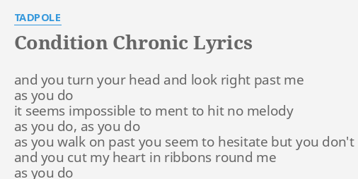Condition Chronic Lyrics By Tadpole And You Turn Your