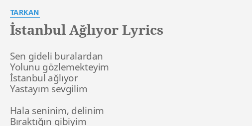 istanbul agliyor lyrics by tarkan sen gideli buralardan yolunu