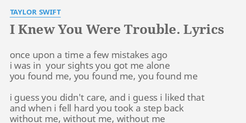 I KNEW YOU WERE TROUBLE. LYRICS by TAYLOR SWIFT: once upon a time