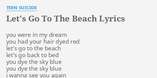 Let S Go To The Beach Lyrics By Teen Suicide You Were In My
