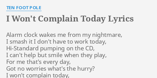 quot I WON #39 T COMPLAIN TODAY quot LYRICS by TEN FOOT POLE: Alarm clock wakes me