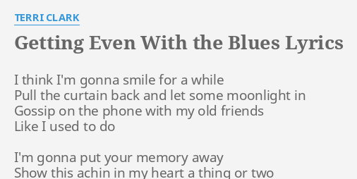 Getting Even With The Blues Lyrics By Terri Clark I Think I M