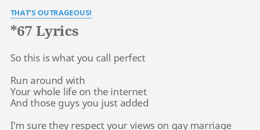 "*67" LYRICS by THAT'S OUTRAGEOUS!: So this is what...