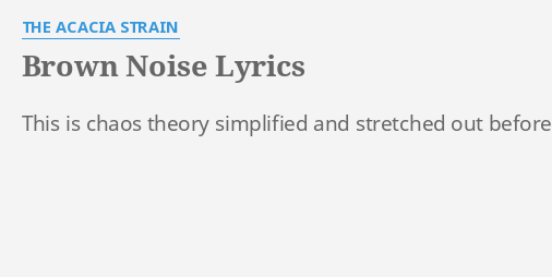 Brown Noise Lyrics By The Acacia Strain This Is Chaos Theory