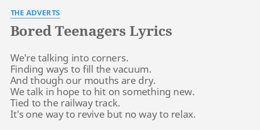 Bored Teenagers Lyrics By The Adverts We Re Talking Into Corners