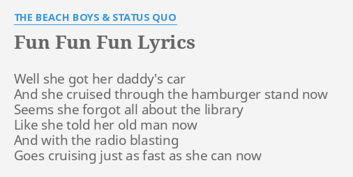 Fun Fun Fun Lyrics By The Beach Boys Status Quo Well She Got Her