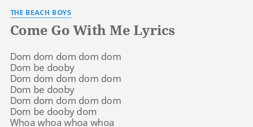 COME GO WITH ME LYRICS by THE BEACH BOYS: Dom dom dom dom
