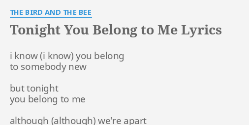 Tonight You Belong To Me Lyrics By The Bird And The Bee I Know You Belong