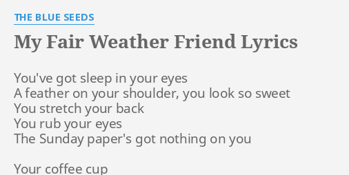 My Fair Weather Friend Lyrics By The Blue Seeds You Ve Got Sleep In