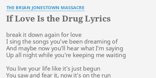 If Love Is The Drug Lyrics By The Brian Jonestown Massacre Break It Down Again