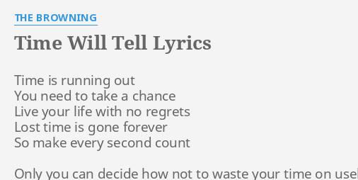 Time Will Tell Lyrics By The Browning Time Is Running Out
