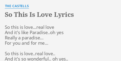 "SO THIS IS LOVE" LYRICS by THE CASTELLS: So this is love...real...