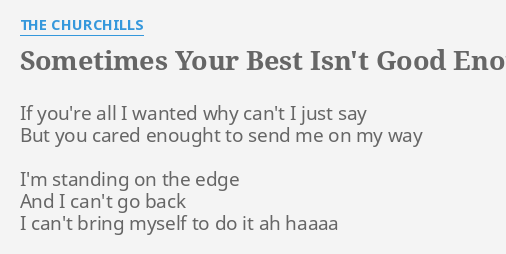 Sometimes Your Best Isn T Good Enough Lyrics By The Churchills If You Re All I