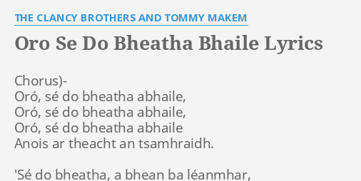  ORO SE DO BHEATHA BHAILE LYRICS By THE CLANCY BROTHERS AND TOMMY MAKEM Chorus Or S Do 