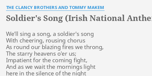  SOLDIER S SONG IRISH NATIONAL ANTHEM LYRICS By THE CLANCY BROTHERS AND TOMMY MAKEM We ll 