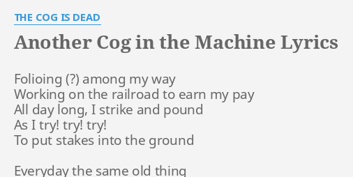 Another Cog In The Machine Lyrics By The Cog Is Dead Folioing Among My Way