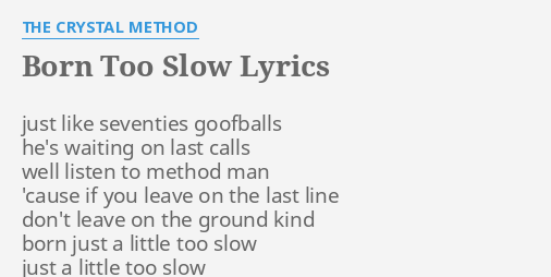 "BORN TOO SLOW" LYRICS by THE CRYSTAL METHOD: just like seventies ...