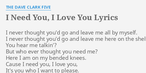 I Need You I Love You Lyrics By The Dave Clark Five I Never Thought You D