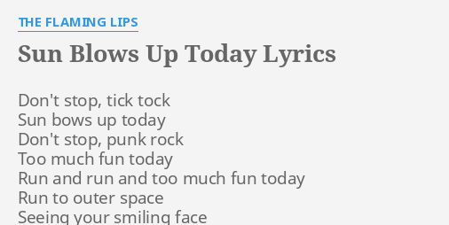 Sun Blows Up Today Lyrics By The Flaming Lips Don T Stop Tick Tock
