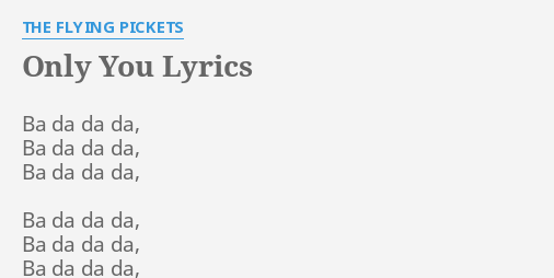 Only You" Lyrics By The Flying Pickets: Ba Da Da Da,...