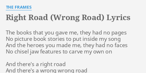 Right Road Wrong Road Lyrics By The Frames The Books That You