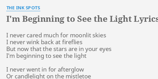 I M Beginning To See The Light Lyrics By The Ink Spots I Never Cared Much