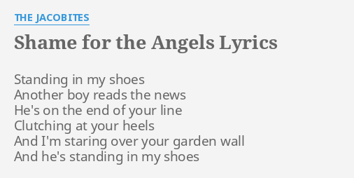 Shame For The Angels Lyrics By The Jacobites Standing In My Shoes