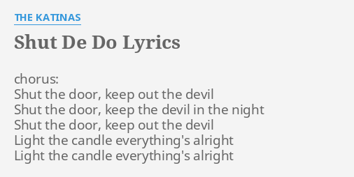 Shut De Do Lyrics By The Katinas Chorus Shut The Door