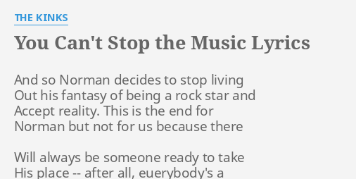 You Can T Stop The Music Lyrics By The Kinks And So Norman Decides