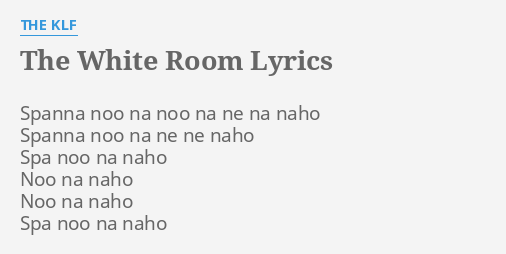 The White Room Lyrics By The Klf Spanna Noo Na Noo