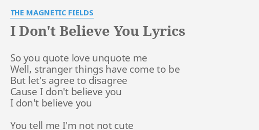I Don T Believe You Lyrics By The Magnetic Fields So You Quote Love