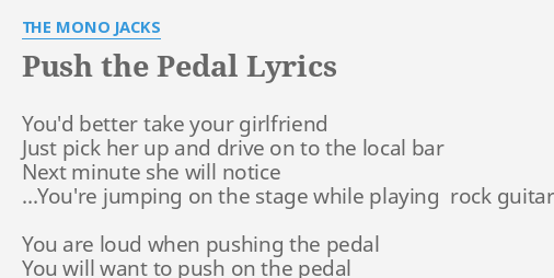 Push The Pedal Lyrics By The Mono Jacks You D Better Take Your
