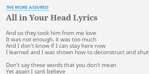 "ALL IN YOUR HEAD" LYRICS by THE MORE A**URED: And so they took...