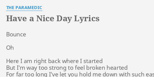Have A Nice Day Lyrics By The Paramedic Bounce Oh Here I