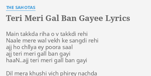 Teri Meri Gal Ban Gayee Lyrics By The Sahotas Main Takkda Riha O