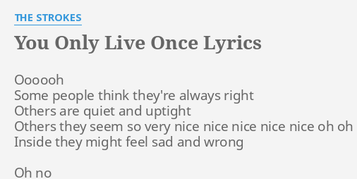 YOU ONLY LIVE ONCE LYRICS by THE STROKES: Oooooh Some people think