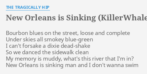 New Orleans Is Sinking Killerwhaletank Lyrics By The Tragically Hip Bourbon Blues On The