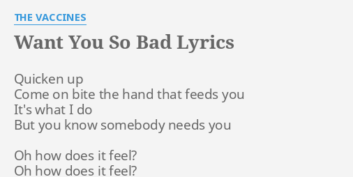 Want You So Bad Lyrics By The Vaccines Quicken Up Come On