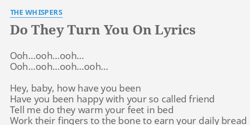 Do They Turn You On Lyrics By The Whispers Ooh Ooh Ooh Ooh Ooh Ooh Ooh Hey Baby