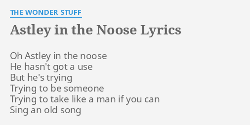 Astley In The Noose Lyrics By The Wonder Stuff Oh Astley In The