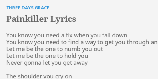 "PAINKILLER" LYRICS by THREE DAYS GRACE: You know you need...