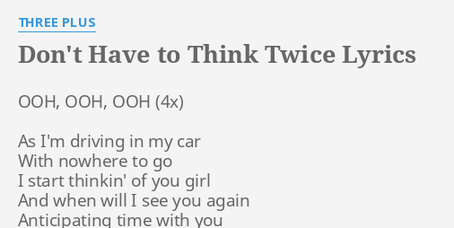 Don T Have To Think Twice Lyrics By Three Plus Ooh Ooh Ooh As