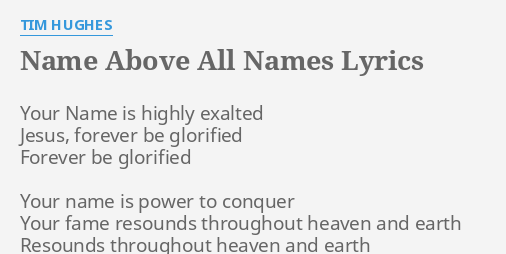 Name Above All Names Lyrics By Tim Hughes Your Name Is Highly